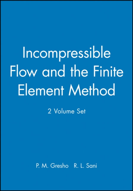 Book cover of: Incompressible Flow and the Finite Element Method, 2 Volume Set. By: P. M. Gresho