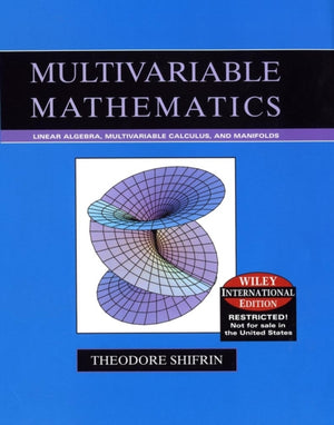Multivariable Mathematics: Linear Algebra, Multivariable Calculus, and Manifolds, International Edition