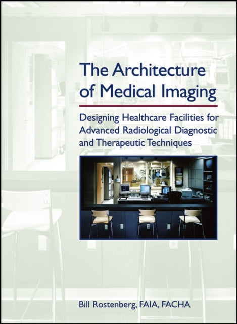 Book cover of: Architecture of Medical Imaging. By: Bill, FAIA Rostenberg
