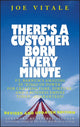 Book cover of: There's a Customer Born Every Minute. By: Joe Vitale
