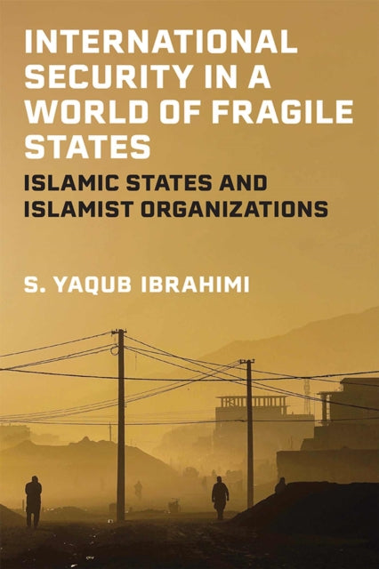 Book cover of: International Security in a World of Fragile States. By: S. Yaqub Ibrahimi
