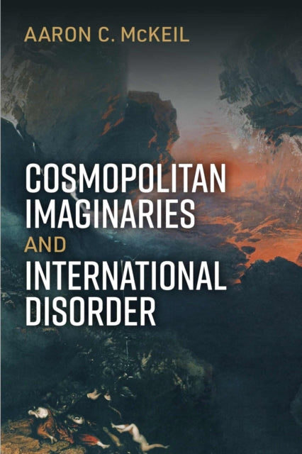 Book cover of: Cosmopolitan Imaginaries and International Disorder