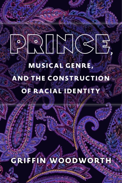 Book cover of: Prince, Musical Genre, and the Construction of Racial Identity. By: Griffin Woodworth