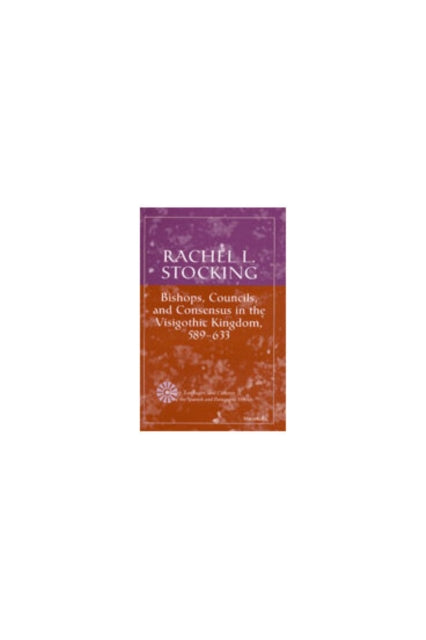 Book cover of: Bishops, Councils, and Consensus in the Visigothic Kingdom, 589-633