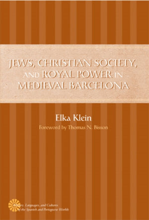 Jews, Christian Society, and Royal Power in Medieval Barcelona