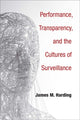 Book cover of: Performance, Transparency, and the Cultures of Surveillance. By: James M. Harding
