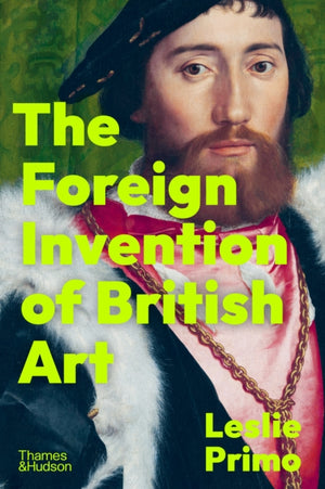 Foreign Invention of British Art, From Renaissance to Enlightenment