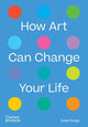 Book cover of: How Art Can Change Your Life. By: Susie Hodge