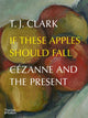 Book cover of: If These Apples Should Fall. By: T. J. Clark