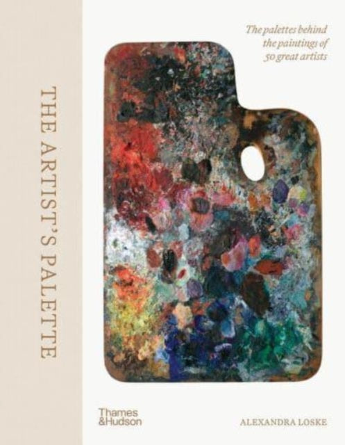 Artist's Palette, The palettes behind the paintings of 50 great artists 9780500027776 Alexandra Loske