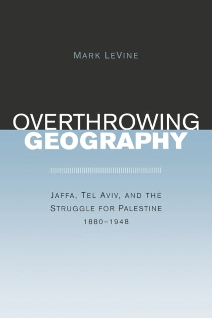 Book cover of: Overthrowing Geography. By: Mark LeVine