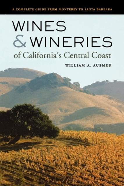Book cover of: Wines and Wineries of California’s Central Coast. By: William A. Ausmus