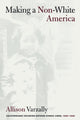 Book cover of: Making a Non-White America. By: Allison Varzally
