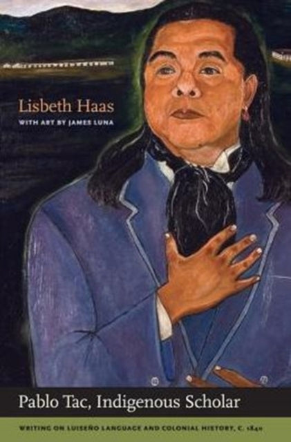 Book cover of: Pablo Tac, Indigenous Scholar. By: Lisbeth Haas