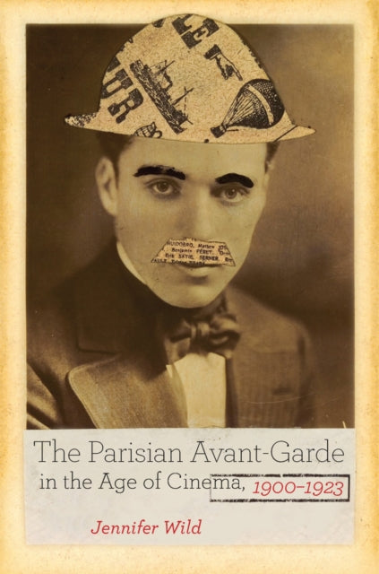 Book cover of: Parisian Avant-Garde in the Age of Cinema, 1900-1923. By: Jennifer Wild