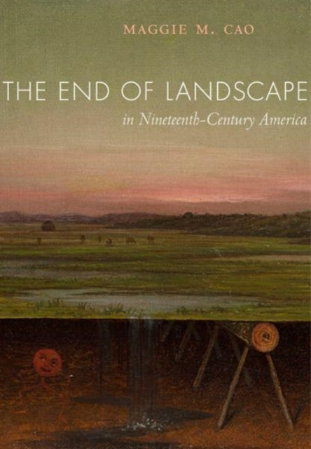 Book cover of: End of Landscape in Nineteenth-Century America. By: Maggie M. Cao
