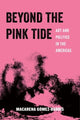Book cover of: Beyond the Pink Tide. By: Gómez-Barris
