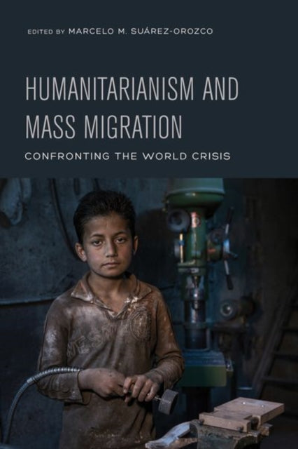 Book cover of: Humanitarianism and Mass Migration. By: Márcelo M. Suárez-Orozco