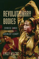 Book cover of: Revolutionary Bodies. By: Emily Wilcox