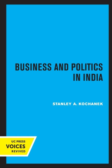 Book cover of: Business and Politics in India. By: Stanley A. Kochanek