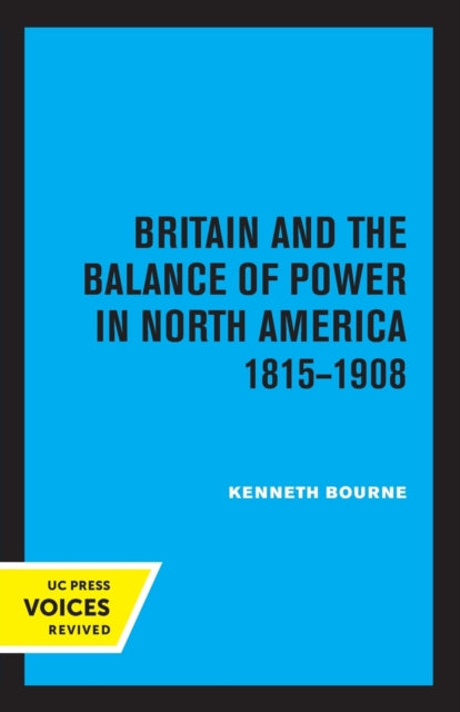 Book cover of: Britain and the Balance of Power in North America 1815-1908. By: Kenneth Bourne