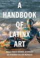 Book cover of: Handbook of Latinx Art. By: Rocio Aranda-Alvarado