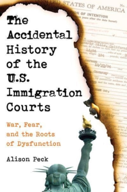 Book cover of: Accidental History of the U.S. Immigration Courts. By: Alison Peck