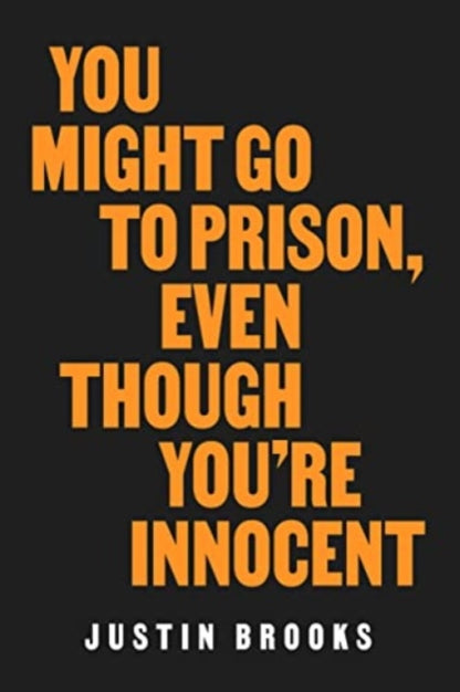 Book cover of: You Might Go to Prison, Even Though You're Innocent. By: Justin Brooks