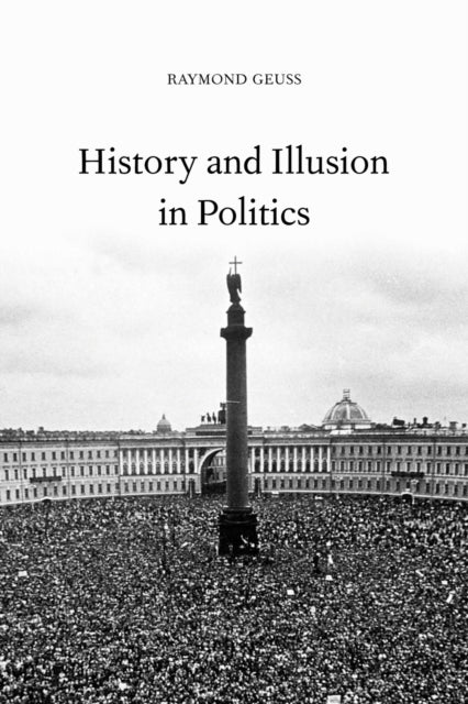 Book cover of: History and Illusion in Politics. By: Raymond Geuss