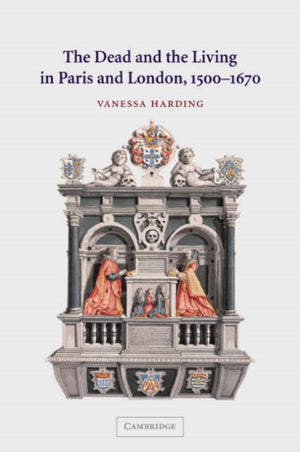 Dead and the Living in Paris and London, 1500–1670