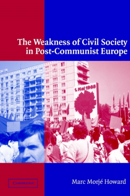 Book cover of: Weakness of Civil Society in Post-Communist Europe. By: Marc Morjé Howard