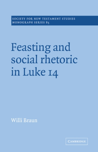 Book cover of: Feasting and Social Rhetoric in Luke 14. By: Willi Braun
