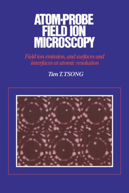 Book cover of: Atom-Probe Field Ion Microscopy. By: Tien T. Tsong