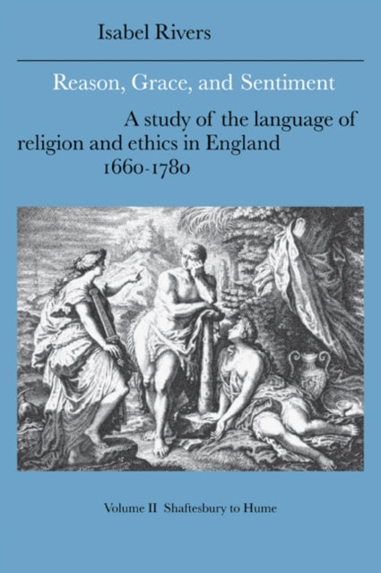 Book cover of: Reason, Grace, and Sentiment: Volume 2, Shaftesbury to Hume. By: Isabel Rivers