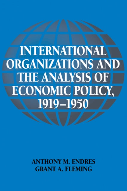Book cover of: International Organizations and the Analysis of Economic Policy, 1919–1950. By: Anthony M. Endres