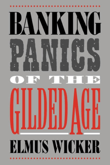 Book cover of: Banking Panics of the Gilded Age. By: Elmus Wicker