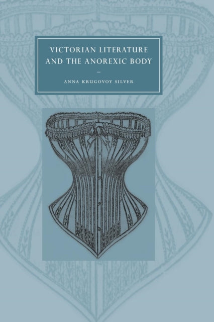 Book cover of: Victorian Literature and the Anorexic Body. By: Anna Krugovoy Silver