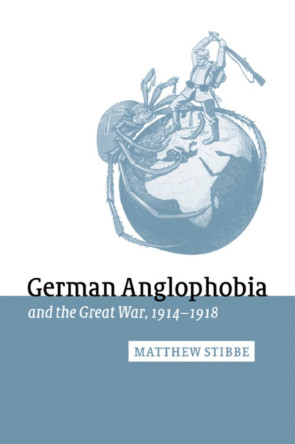 Book cover of: German Anglophobia and the Great War, 1914–1918. By: Matthew Stibbe