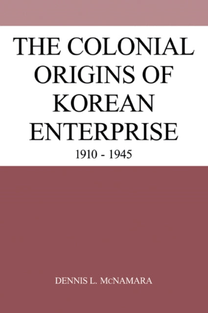 Book cover of: Colonial Origins of Korean Enterprise. By: Dennis L. McNamara