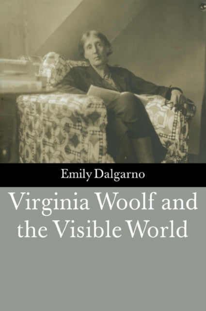 Book cover of: Virginia Woolf and the Visible World. By: Emily Dalgarno