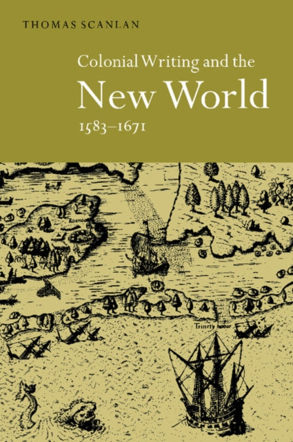Book cover of: Colonial Writing and the New World, 1583–1671. By: Thomas J. Scanlan
