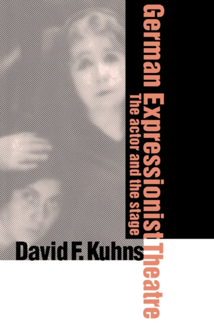 Book cover of: German Expressionist Theatre. By: David F. Kuhns