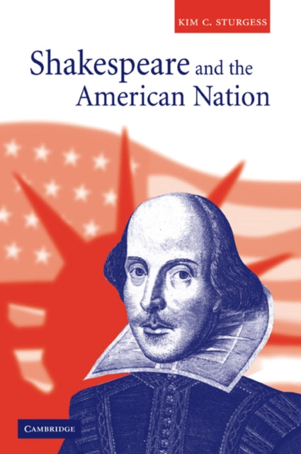 Book cover of: Shakespeare and the American Nation. By: Kim C. Sturgess