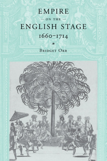 Book cover of: Empire on the English Stage 1660–1714. By: Bridget Orr