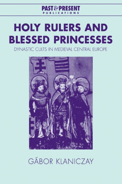Book cover of: Holy Rulers and Blessed Princesses. By: Gábor Klaniczay