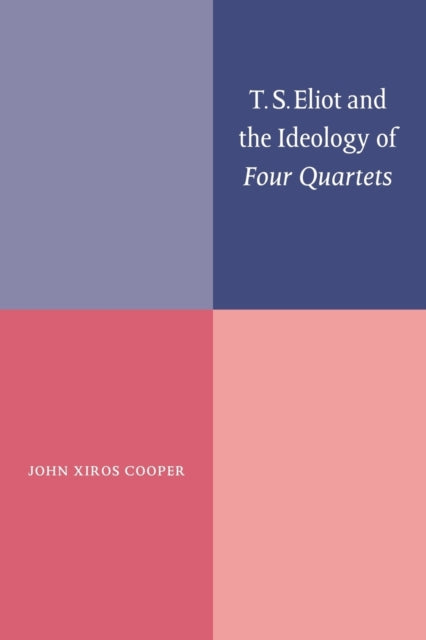 Book cover of: T. S. Eliot and the Ideology of Four Quartets. By: John Xiros Cooper