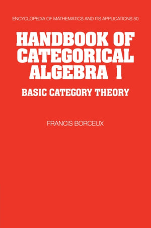 Handbook of Categorical Algebra: Volume 1, Basic Category Theory