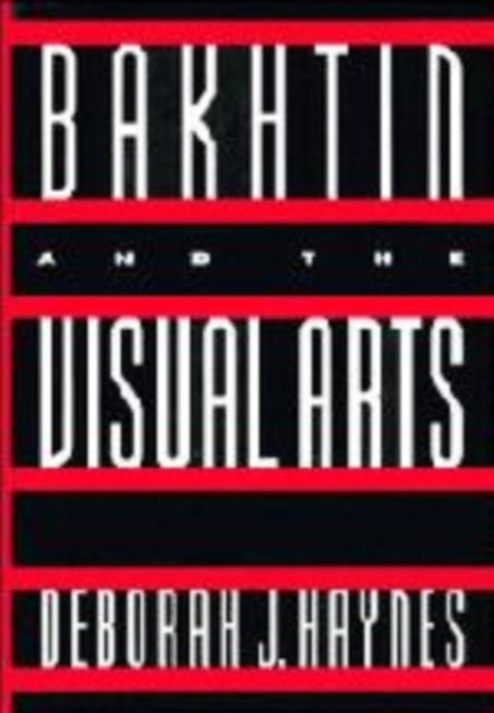 Book cover of: Bakhtin and the Visual Arts. By: Deborah J. Haynes