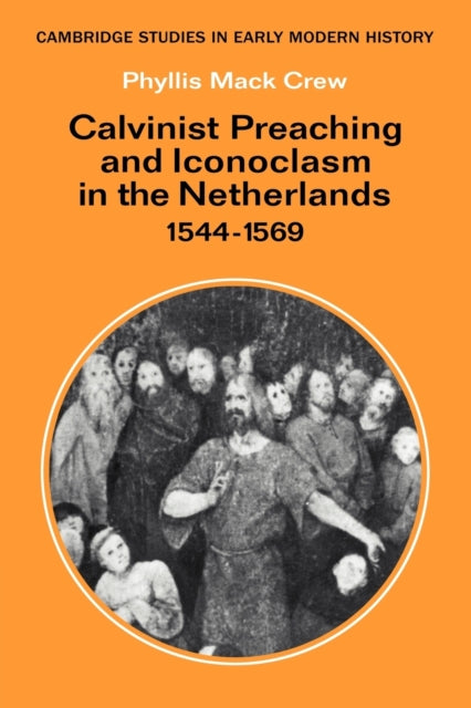 Book cover of: Calvinist Preaching and Iconoclasm in the Netherlands 1544–1569. By: Phyllis Mack Crew