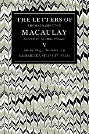 Letters of Thomas Babington MacAulay: Volume 5, January 1849–December 1855